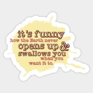 "It's funny how the Earth never opens up and swallows you..." (A classic Xander quote from Joss Whedon's classic cult tv show "Buffy the Vampire Slayer") Sticker